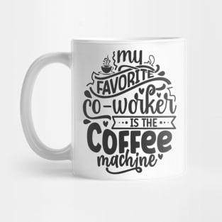 My favorite co-worker is the coffee machine Mug